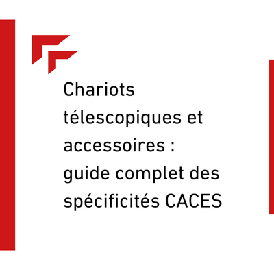 Chariots télescopiques et accessoires : Le guide complet des spécificités CACES