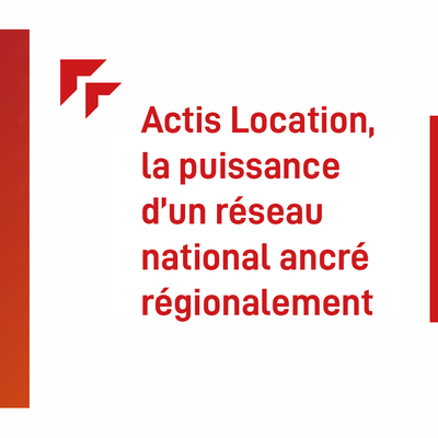 Actis Location, la puissance d’un réseau national ancré régionalement 